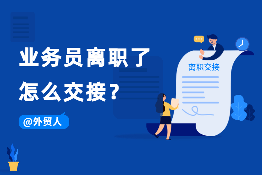 外貿業務員離職了怎么交接？內附交接信模板！孚盟軟件