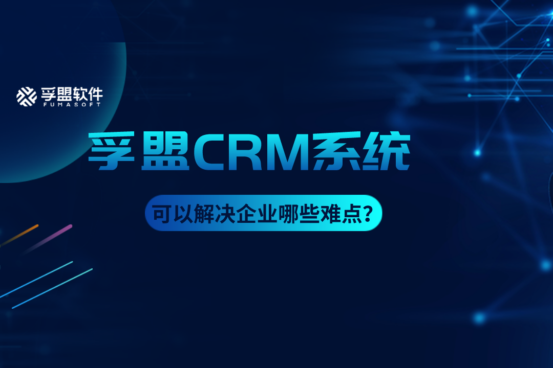 孚盟CRM系統是什么系統?可以解決企業哪些難點？