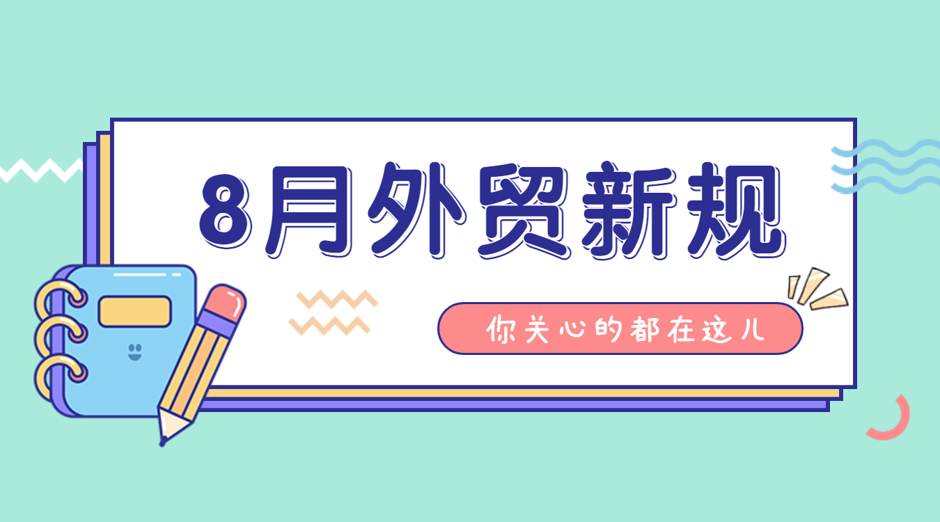 8月起這些外貿新規開始實施！外貿人注意！(圖1)
