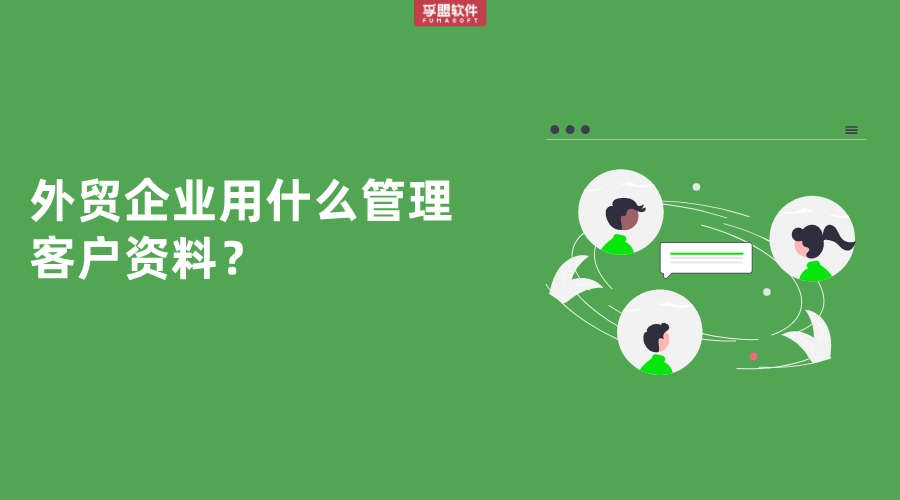 外貿(mào)企業(yè)用什么管理客戶資料？