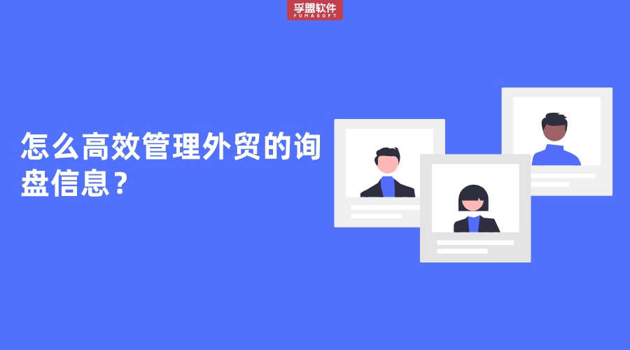 怎么高效管理外貿(mào)的詢(xún)盤(pán)信息？
