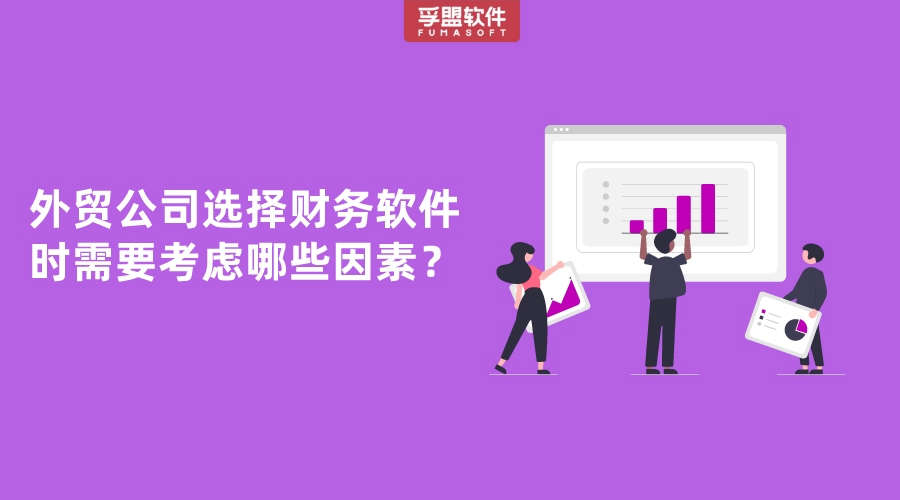 外貿公司選擇財務軟件時需要考慮哪些因素？