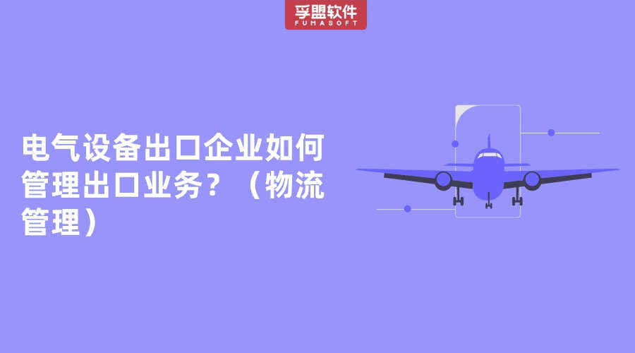 電氣設備外貿企業如何管理好出口業務？