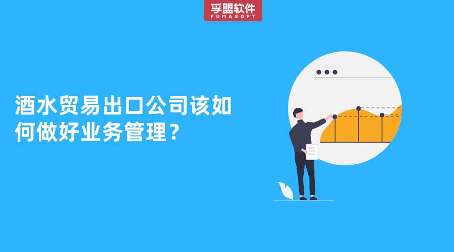 酒水貿(mào)易出口公司該如何做好業(yè)務(wù)管理？