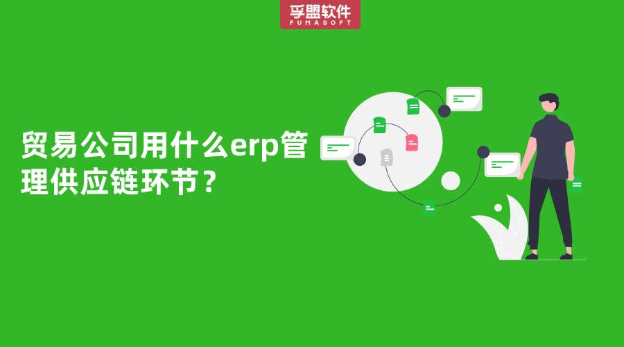 貿易公司用什么erp管理供應鏈環節？
