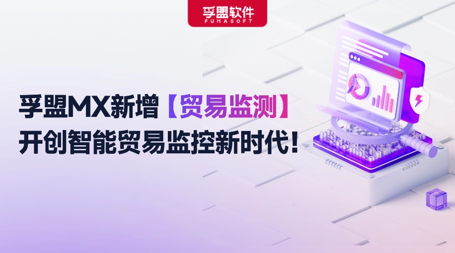 孚盟MX新增貿易監測功能！開創智能貿易監控新時代！