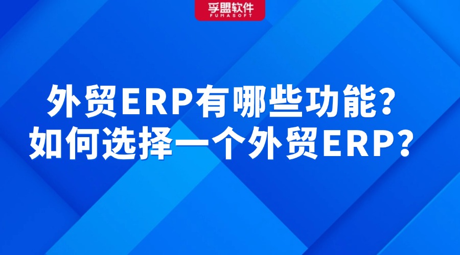 外貿ERP有哪些功能？如何選擇一個外貿ERP？
