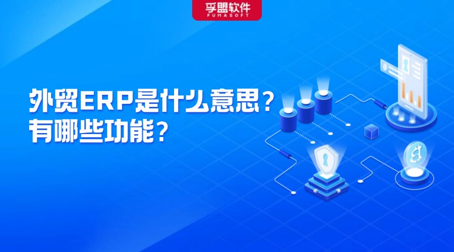 外貿ERP是什么意思？有哪些功能？