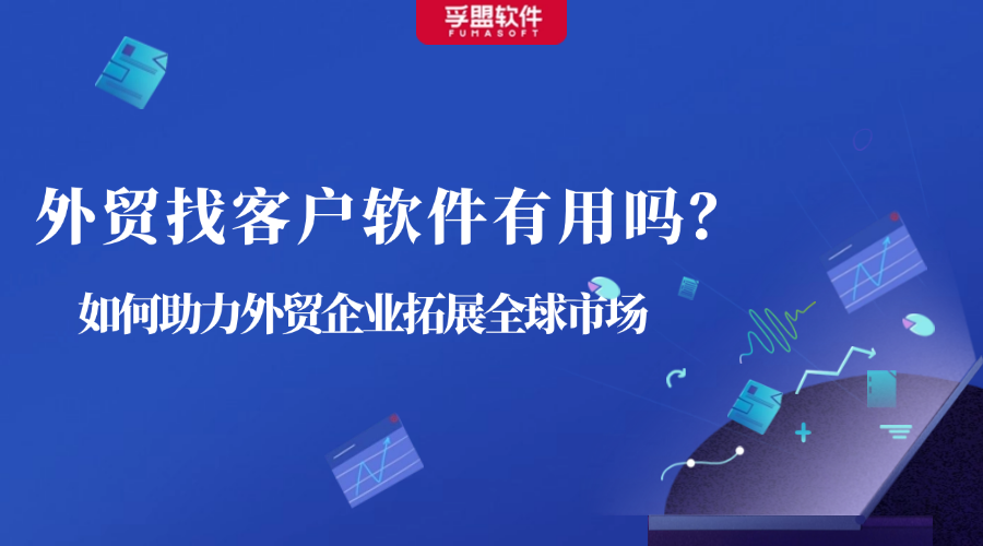 外貿找客戶軟件有用嗎？如何助力外貿企業拓展全球市場