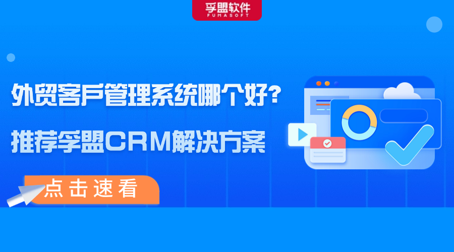 外貿客戶管理系統哪個好？推薦孚盟CRM解決方案