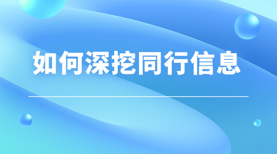 外貿(mào)市場中如何利用工具深挖同行信息