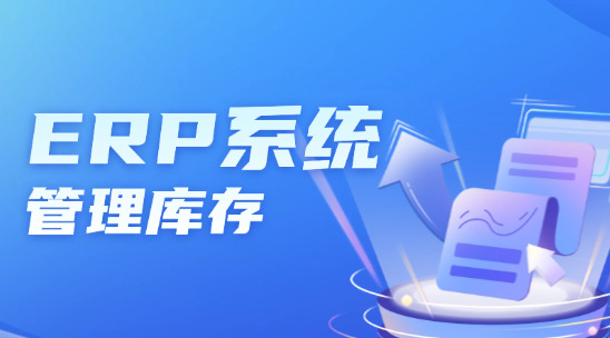 外貿(mào)ERP系統(tǒng)如何協(xié)助管理庫存？