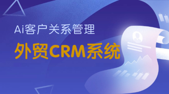 外貿(mào) CRM 系統(tǒng)：Ai環(huán)境下的客戶關系管理
