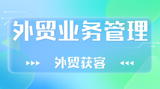 外貿獲客與外貿業務管理怎么做好客戶管理？