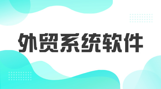 外貿系統軟件：從客戶管理到業務增長突破