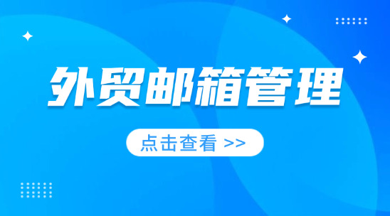 外貿(mào)郵箱管理：效率觸達(dá)全球客戶