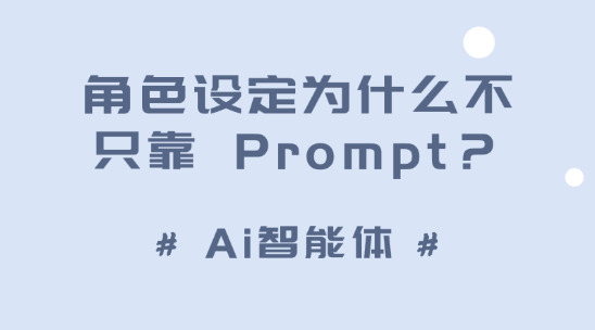 Ai智能體的角色設(shè)定為什么不只靠 Prompt？