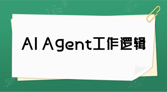 AI Agent工作邏輯拆解：3步實現&ldquo;輸入-決策-執行&rdquo;智能閉環