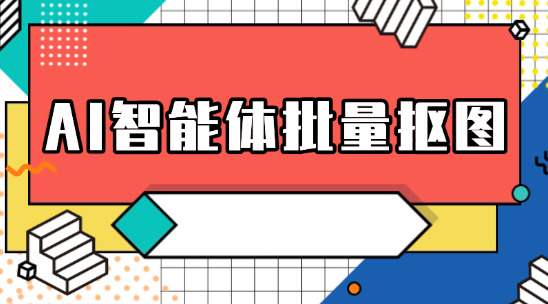 AI智能體批量摳圖快速處理產(chǎn)品圖