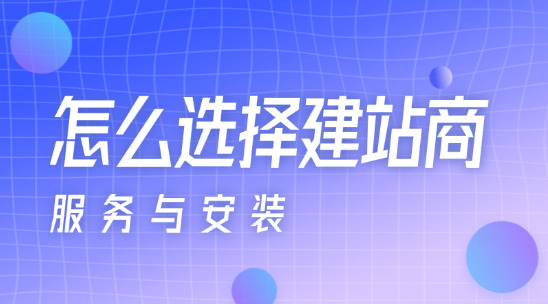 怎么選擇建站商？要注意哪些？（服務與安裝）