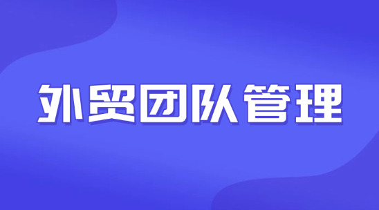 外貿團隊管理：讓小團隊去撬動大市場