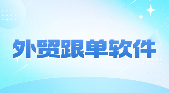 外貿跟單軟件如何實現訂單執行風險管控？