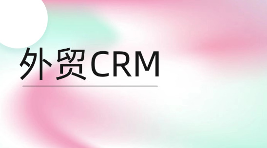 外貿(mào)CRM解決方案如何解決銷售客戶成單問題？