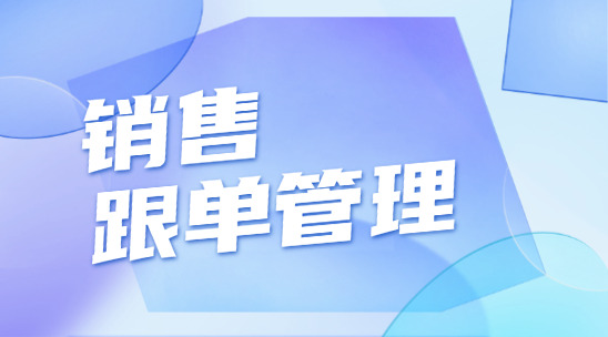銷(xiāo)售跟單管理如何讓企業(yè)實(shí)現(xiàn)從&ldquo;被動(dòng)跟進(jìn)&rdquo;到&ldquo;主動(dòng)轉(zhuǎn)化&rdquo;