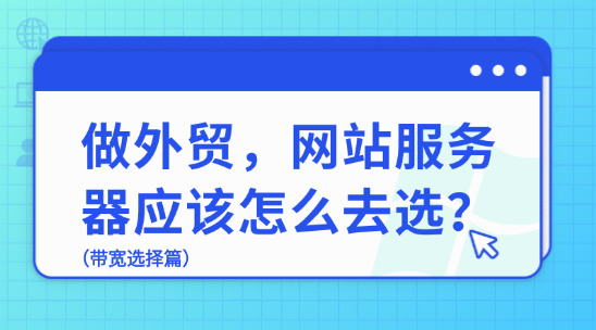 做外貿，網站服務器應該怎么去選？（帶寬選擇篇）