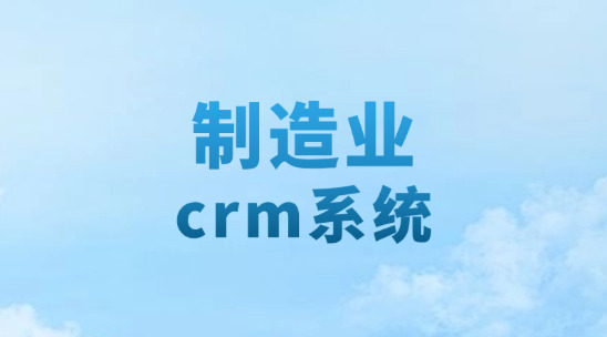制造業crm系統怎么避免&ldquo;客戶需求與生產脫節&rdquo;？