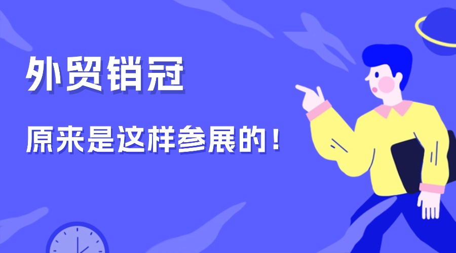 看完外貿(mào)銷冠的參展思路，終于明白為什么客戶只找Ta簽單！